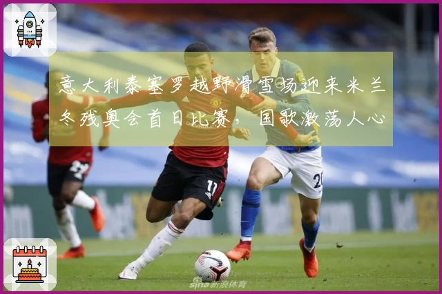 意大利泰塞罗越野滑雪场迎来米兰冬残奥会首日比赛，国歌激荡人心