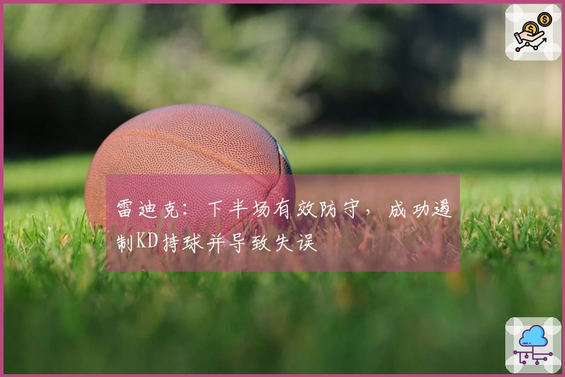 雷迪克：下半场有效防守，成功遏制KD持球并导致失误
