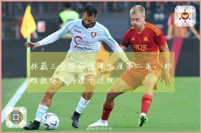 林葳三分球创留洋生涯第二高，却难救球队再遭十连败